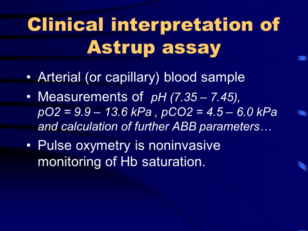 Clinical interpretation of Astrup assay Arterial (or capillary) blood sample Measurements of pH (7.35